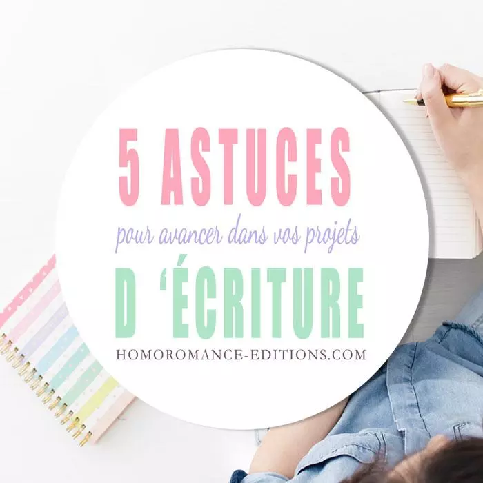 5 astuces pour avancer dans vos projets d’écriture