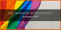 Les drapeaux LGBT+, lesbiens, gays et les autres...